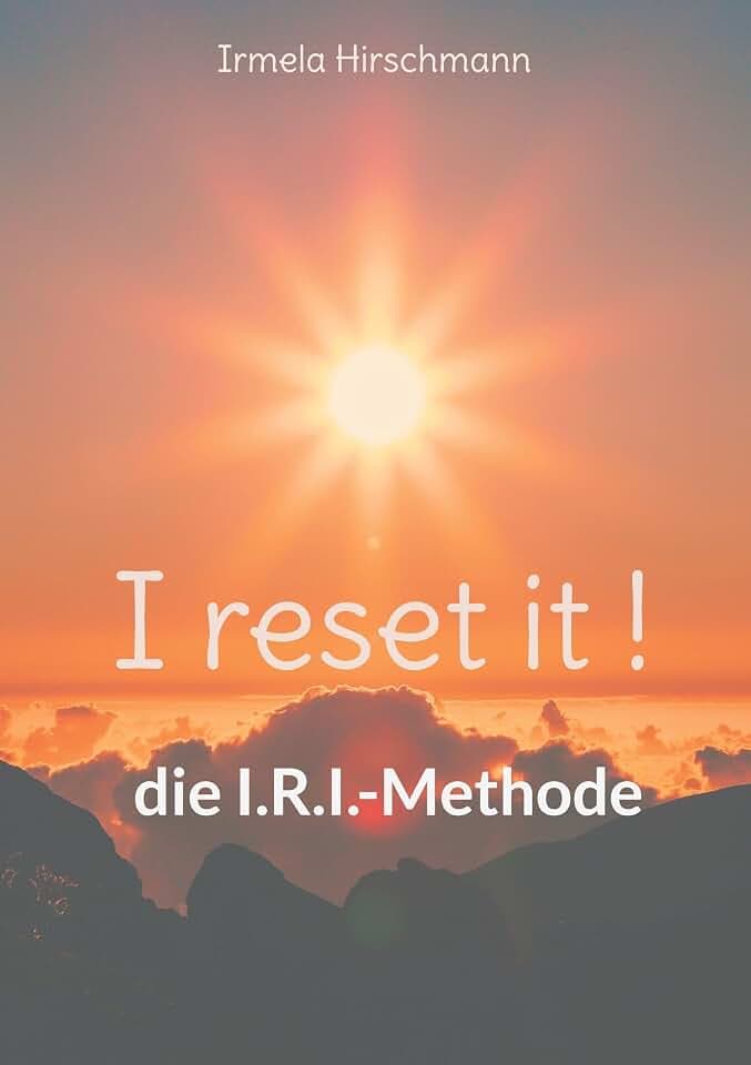 I reset it !: die I.R.I.-Methode