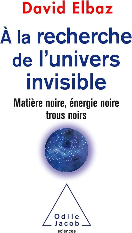A la recherche de l'Univers invisible: Matière noire,énergie noire,trous noirs