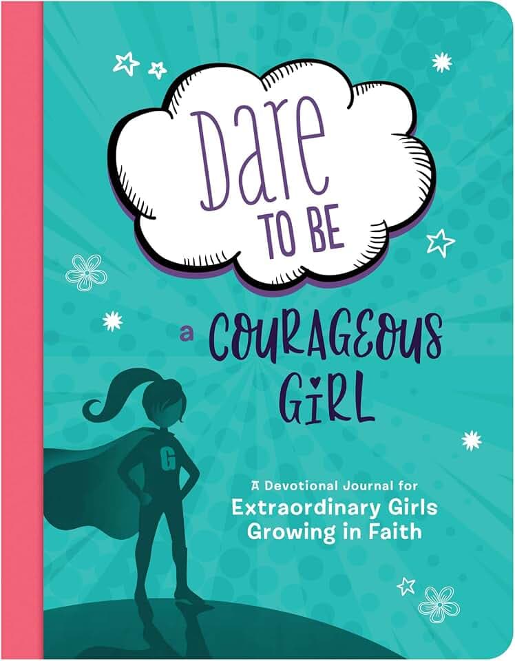 Dare to Be a Courageous Girl: A Devotional Journal for Extraordinary Girls Growing in Faith (Courageous Girls)