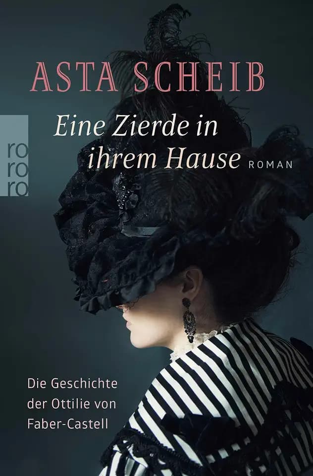 Eine Zierde in ihrem Hause: Die Geschichte der Ottilie von Faber-Castell | Die Romanbiografie einer beeindruckenden und mutigen Frau.
