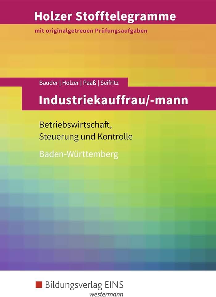 Holzer Stofftelegramme Baden-Württemberg / Holzer Stofftelegramme Baden-Württemberg – Industriekauffrau/-mann: Industriekauffrau/-mann / Betriebswirtschaft, Steuerung und Kontrolle: Aufgabenband