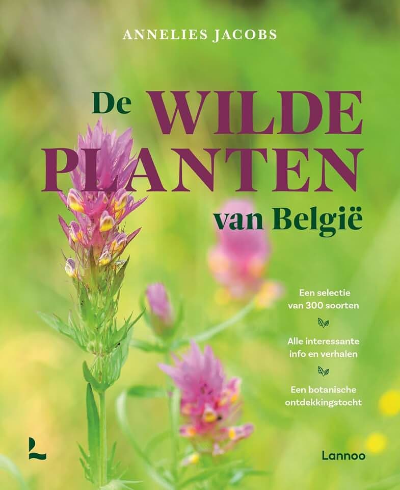 De wilde planten van België: Alles wat je altijd al wilde weten over de 300 boeiendste planten