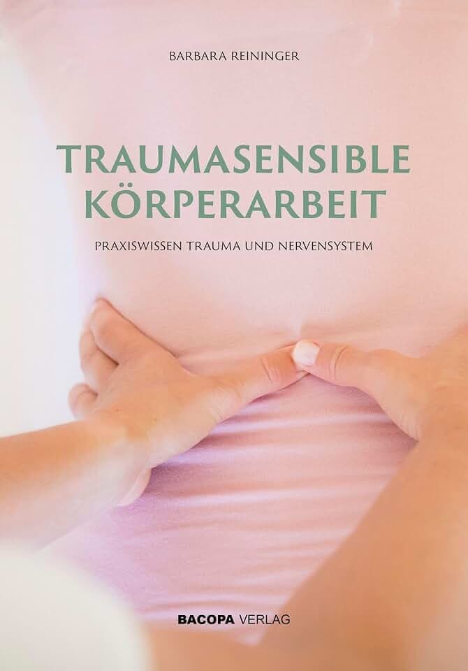 Traumasensible Körperarbeit: Praxiswissen Trauma und Nervensystem