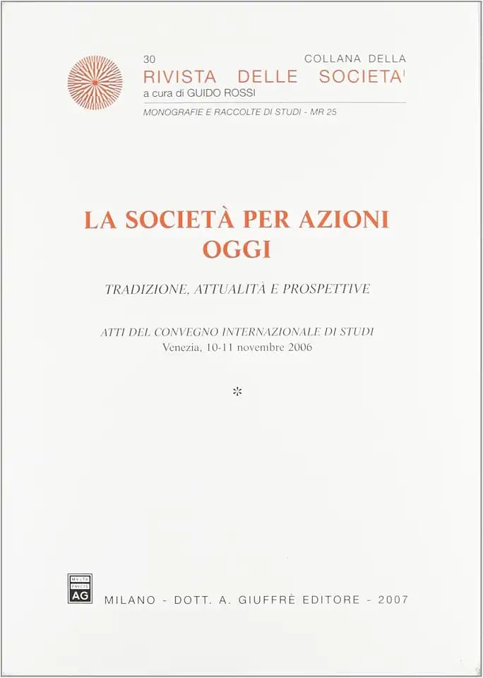 La società per azioni oggi. Tradizione, attualità e prospettive. Atti del Convegno internazionale di studi (Venezia, 10-11 novembre 2006) (Rivista delle società. Monografie-studi)