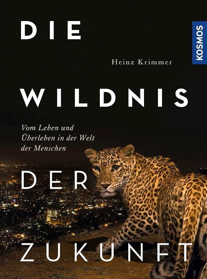 Die Wildnis der Zukunft: Vom Leben und Überleben in der Welt der Menschen