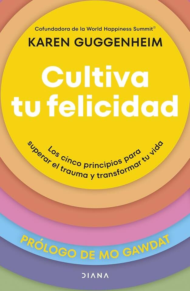 Cultiva tu felicidad: Los cinco principios para superar el trauma y transformar tu vida (Autoconocimiento)