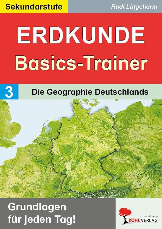 Erdkunde-Basics-Trainer Band 3: Die Geographie Deutschlands Klasse 5-10 | Bundesländer, Flüsse, Gebirge, Küsten, Inseln | Topographie üben | 64 Seiten ... Grundlagen wiederholen und festigen)