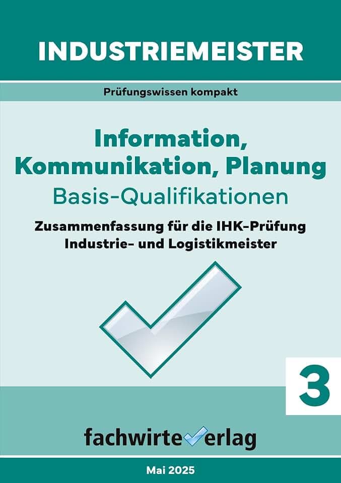 Industriemeister: Information, Kommunikation, Planung: Vorbereitung auf die IHK-Prüfung (Industriemeister: Basisqualifikationen)