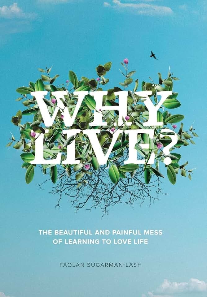 Why Live?: The Beautiful and Painful Mess of Learning to Love Life