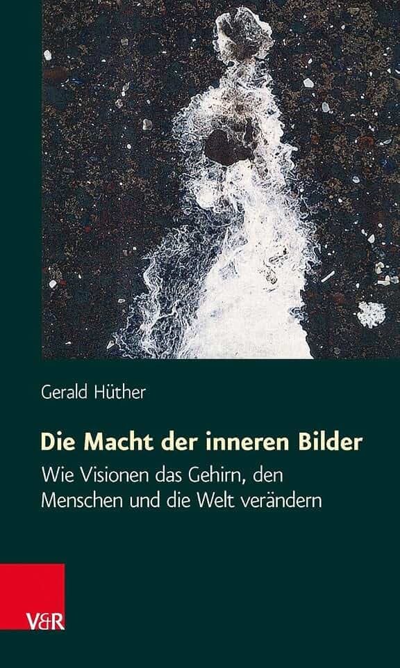 Die Macht der inneren Bilder: Wie Visionen das Gehirn, den Menschen und die Welt verändern