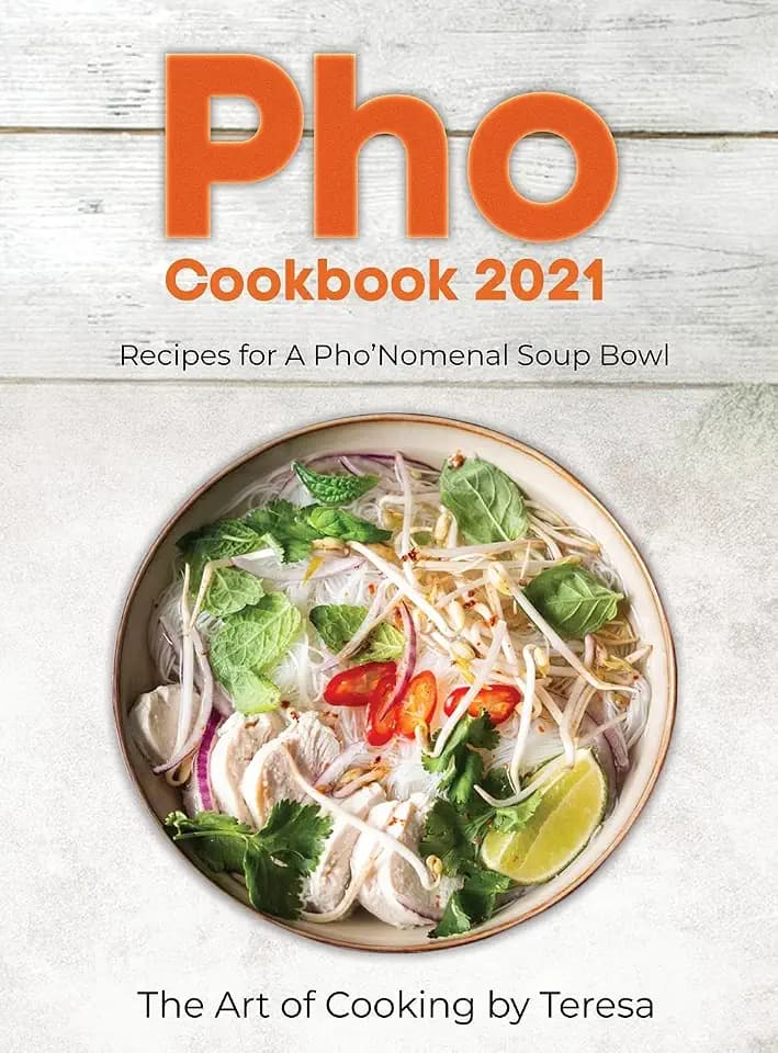 Pho Cookbook 2021: Recipes for A Pho'Nomenal Soup Bowl