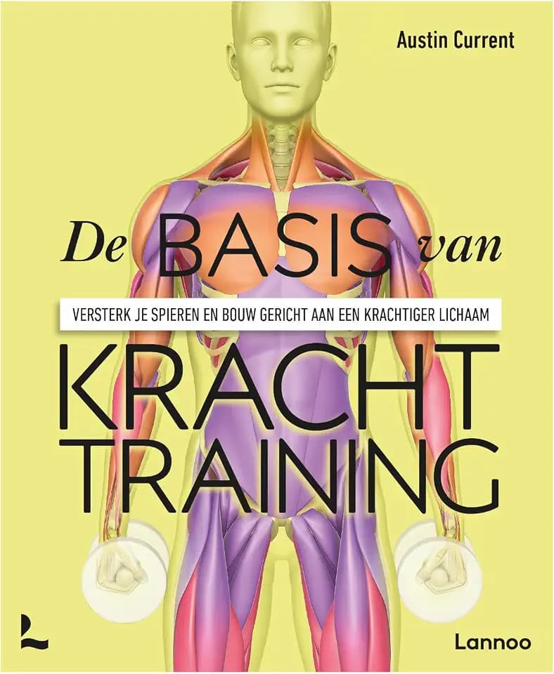 De basis van krachttraining: versterk je spieren en bouw gericht aan een krachtiger lichaam (Anatomie van sport)