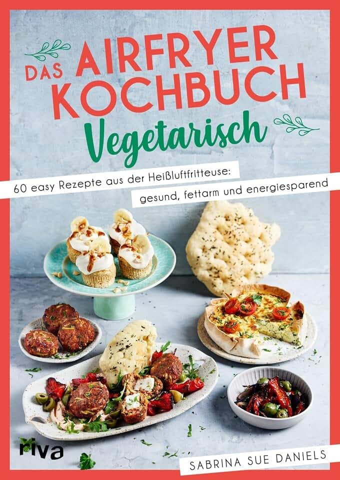 Das Airfryer-Kochbuch: Vegetarisch: 60 easy Rezepte aus der Heißluftfritteuse: gesund, fettarm und energiesparend | Vielseitige Alltagsgerichte (Kochen mit dem Airfryer)