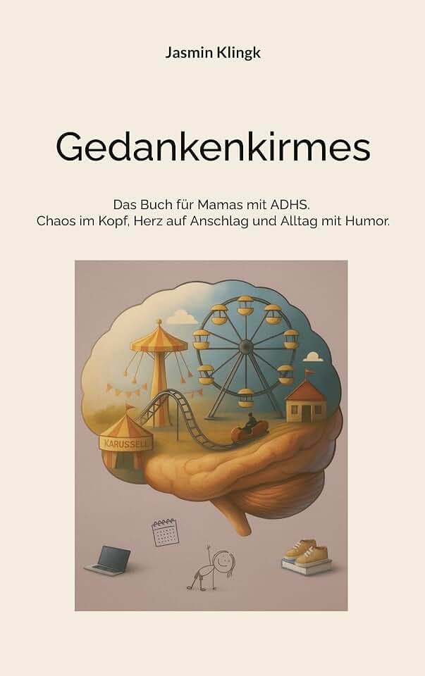 Gedankenkirmes: Das Buch für Mamas mit ADHS. Chaos im Kopf, Herz auf Anschlag und Alltag mit Humor.