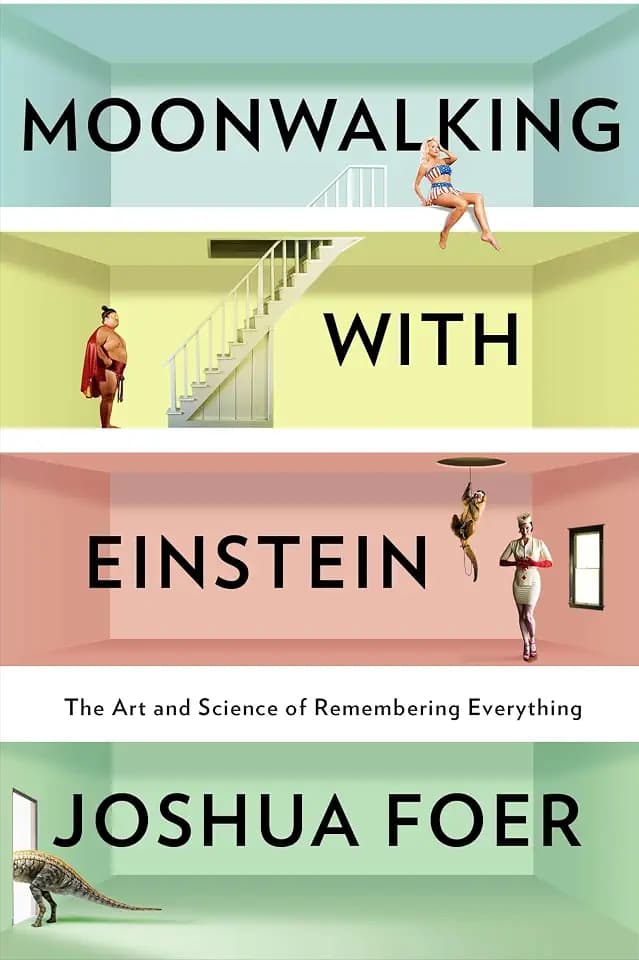 Moonwalking with Einstein: The Art and Science of Remembering Everything