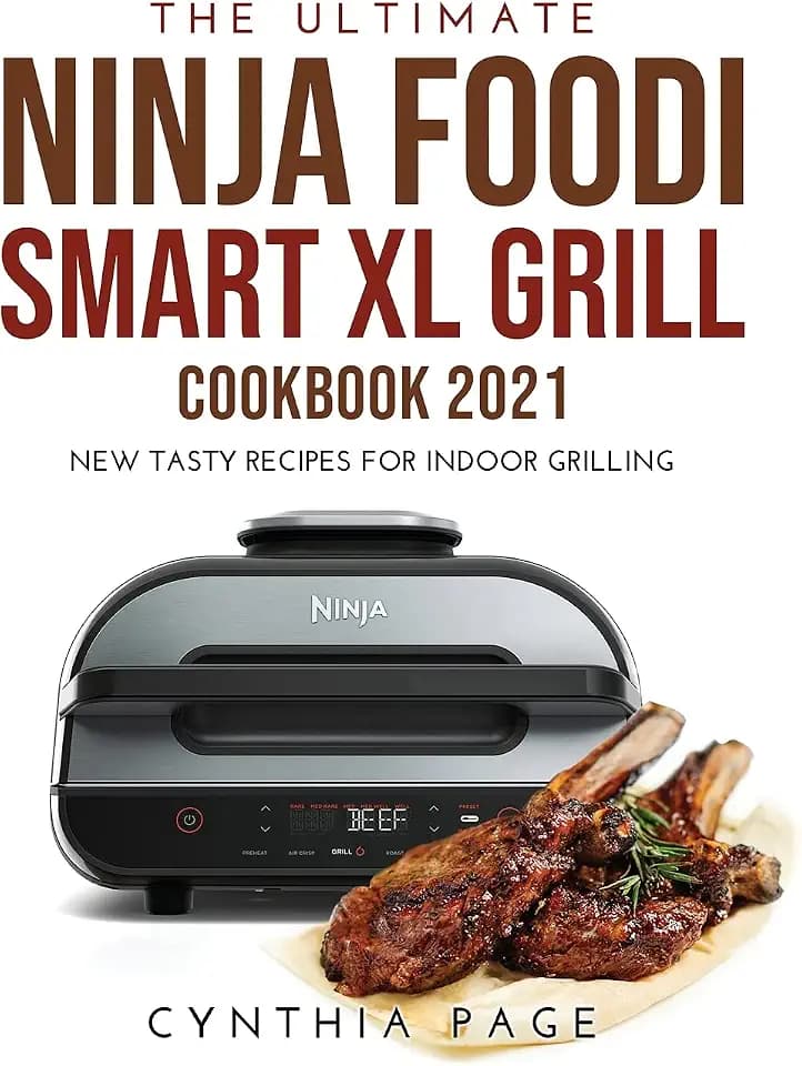 The Ultimate Ninja Foodi Smart XL Grill Cookbook 2021: New Tasty Recipes for Indoor Grilling