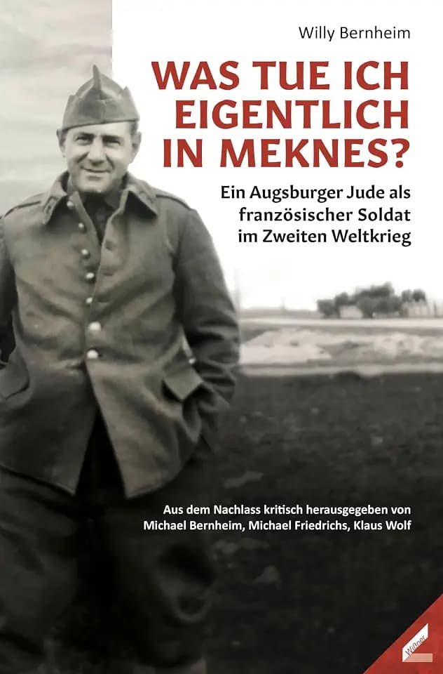 Was tue ich eigentlich in Meknes?: Ein Augsburger Jude als französischer Soldat im Zweiten Weltkrieg