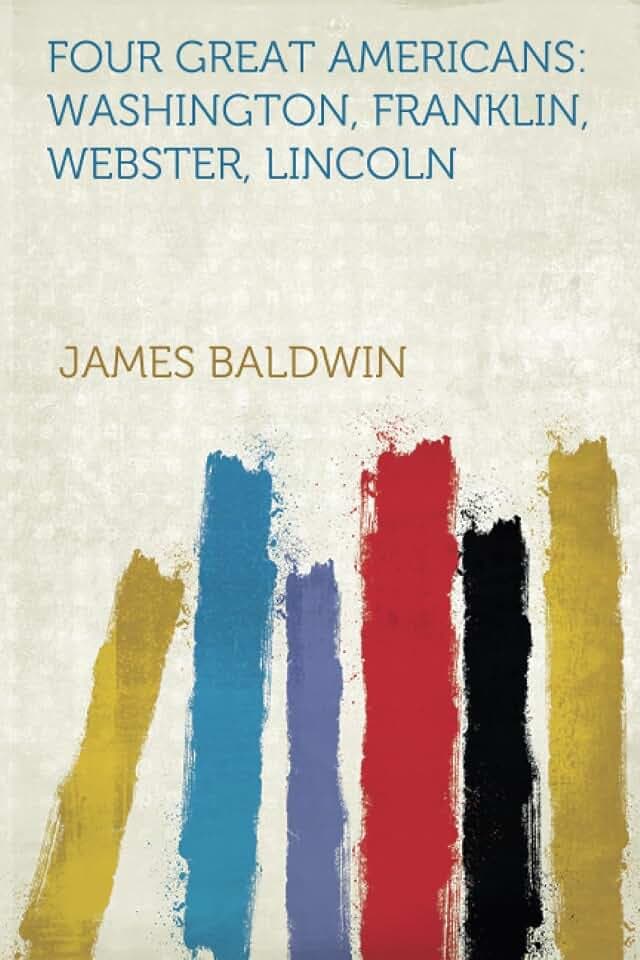 Four Great Americans: Washington, Franklin, Webster, Lincoln