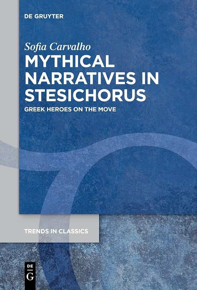 Mythical Narratives in Stesichorus: Greek Heroes on the Move (Trends in Classics - Supplementary Volumes, 115)
