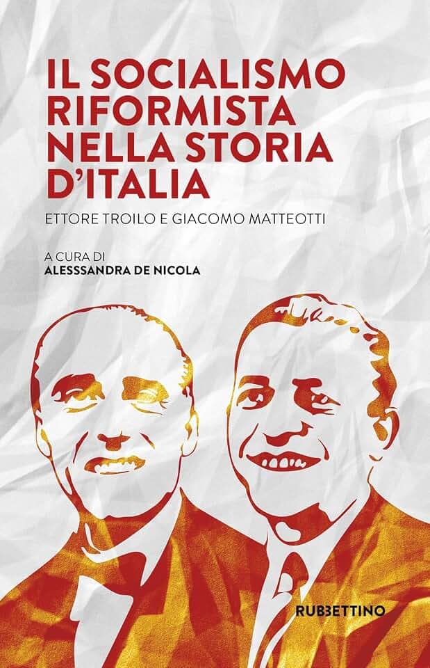 Il Socialismo Riformista nella storia d'Italia. Ettore Troilo e Giacomo Matteotti (Varia)