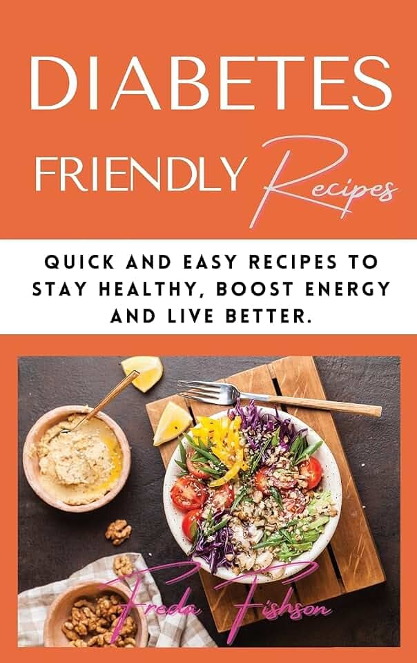 Diabetes Friendly Recipes: Quick and Easy Recipes to Stay Healthy, Boost Energy and Live Better