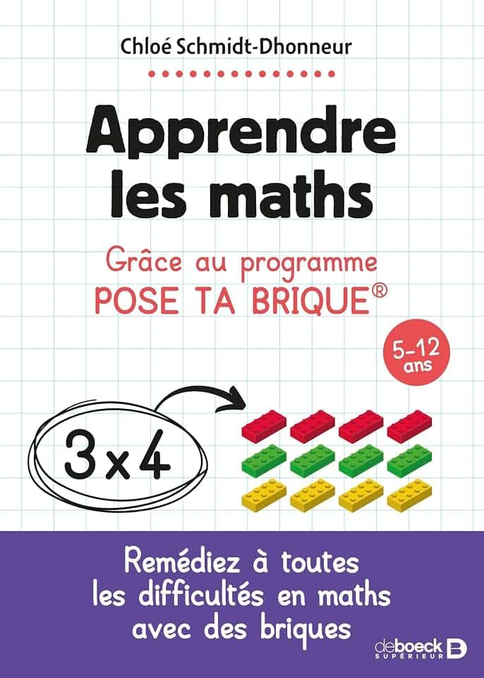 Apprendre les maths: Grâce au programme Pose ta brique - 5-12 ans