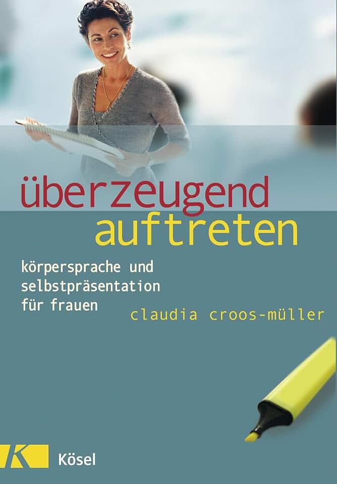 Überzeugend auftreten: Körpersprache und Selbstpräsentation für Frauen - Mit Übungen der BODY 2 BRAIN CCM® Methode (Claudia Croos-Müller, Band 9)