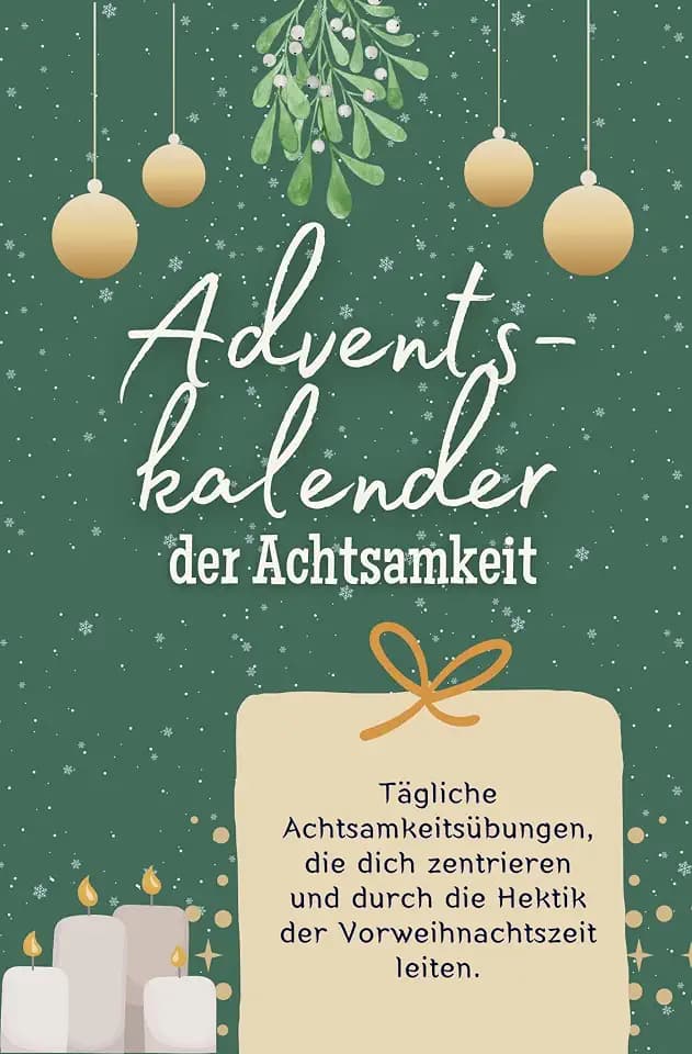 Adventskalender der Achtsamkeit: Tägliche Achtsamkeitsübungen, die dich zentrieren und durch die Hektik der Vorweihnachtszeit leiten. Das perfekte Geschenk für Frauen und Männer