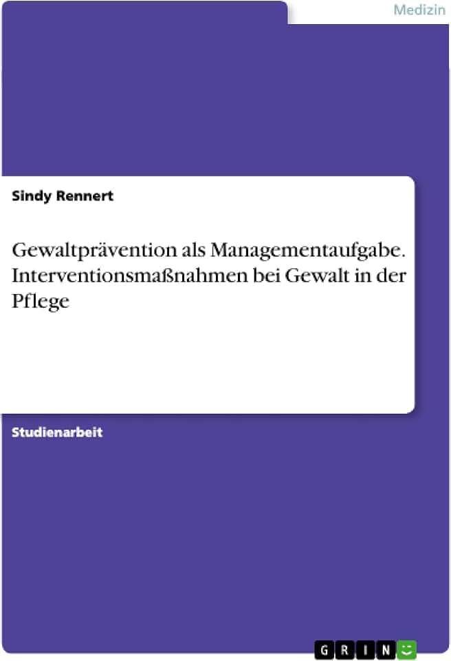Gewaltprävention als Managementaufgabe. Interventionsmaßnahmen bei Gewalt in der Pflege