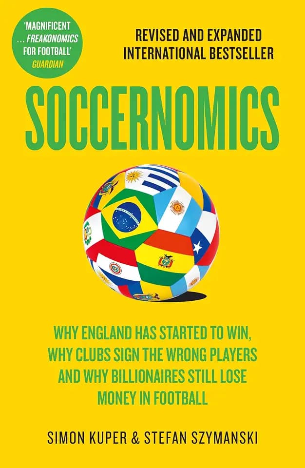 Soccernomics: 2026 World Cup Edition – Why England Has Started to Win, Why Clubs Sign the Wrong Players and Why Billionaires Still Lose Money in Football