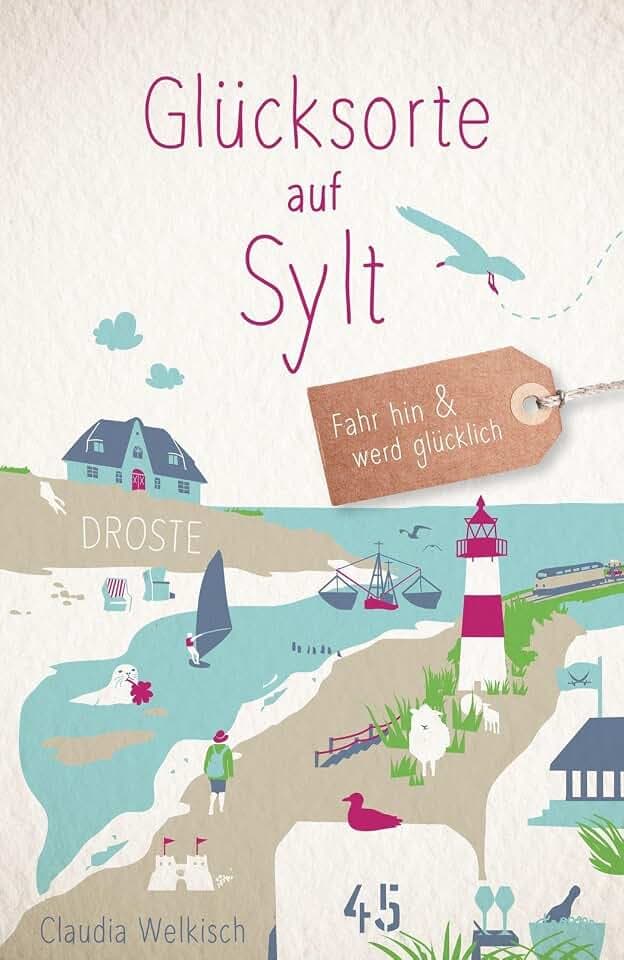 Glücksorte auf Sylt: Fahr hin & werd glücklich - mit 80 ausgewählten Highlights und Geheimtipps für besondere Entdeckungen, Ausflüge und Kurztrips