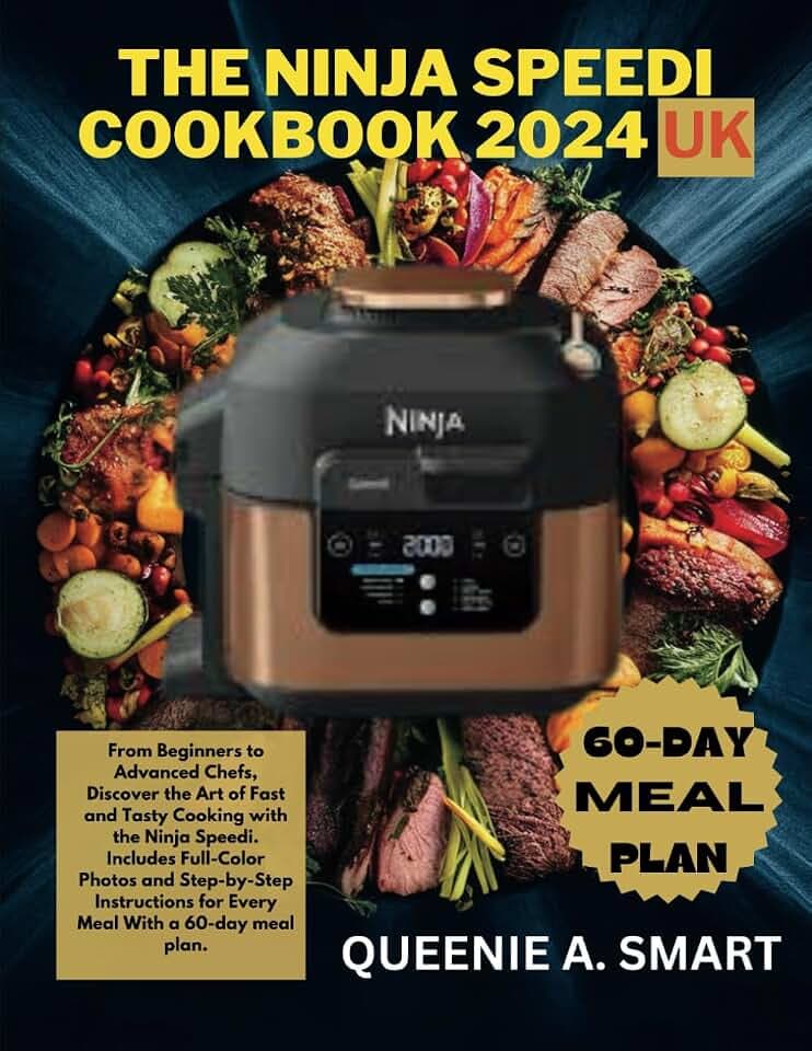 THE NINJA SPEEDI COOKBOOK 2024 UK: From Beginners to Advanced Chefs, Discover the Art of Fast and Tasty Cooking with the Ninja Speedi. Includes ... and Step-by-Step Instructions for Every Meal.