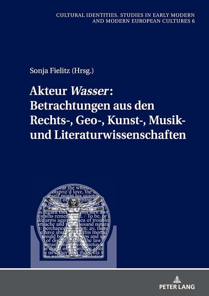 Akteur Wasser: Betrachtungen aus den Rechts-, Geo-, Kunst-, Musik- und Literaturwissenschaften (Kulturelle Identitäten. Studien zur Entwicklung der ... Modern and Modern European Cultures, Band 6)