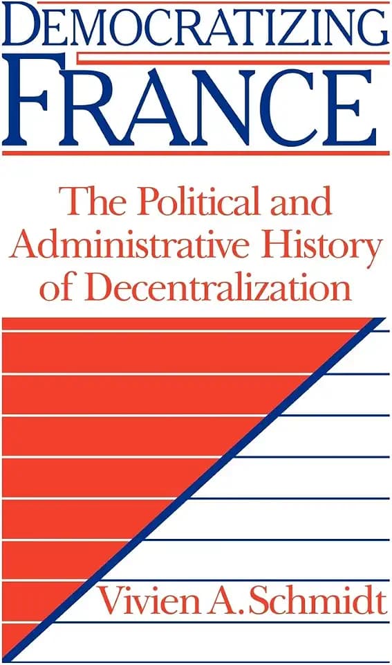Democratizing France: The Political and Administrative History of Decentralization