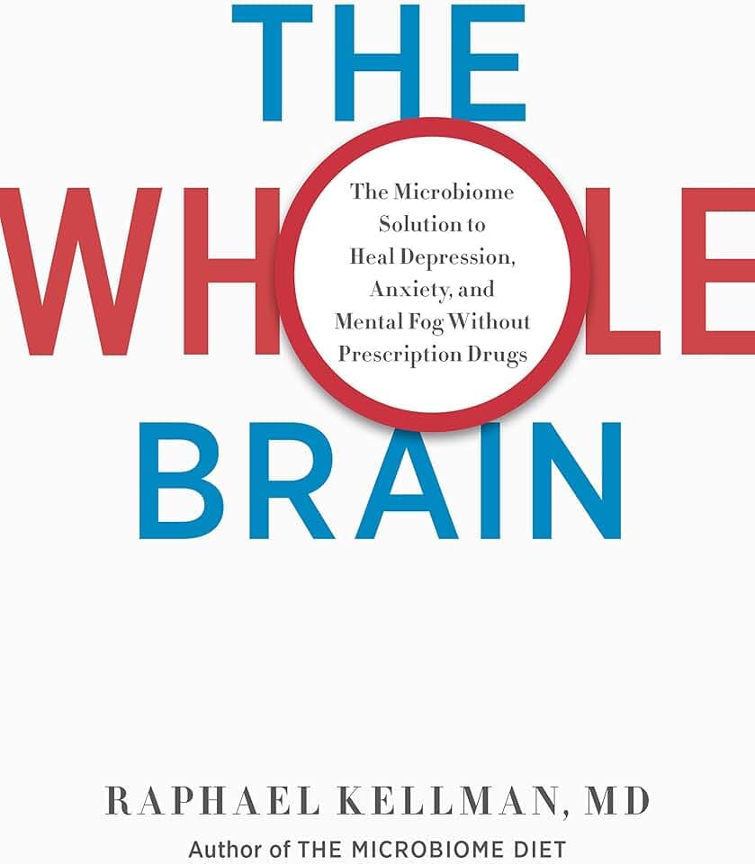 The Whole Brain: The Microbiome Solution to Heal Depression, Anxiety, and Mental Fog without Prescription Drugs (Microbiome Medicine Library)