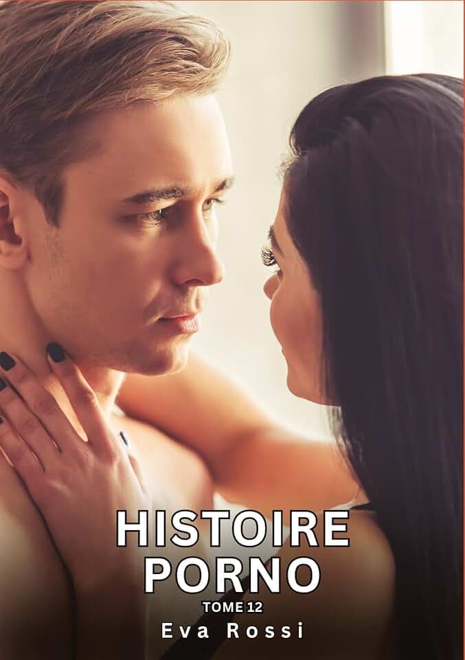 Histoire Porno. Tome 12: Histoires Érotiques Interdites de Sexe Tabou pour Adultes (Collection de Nouvelles Érotiques Sexy et d'Histoires de Sexe ... et Récits Interdites d’Infidélité Sale)