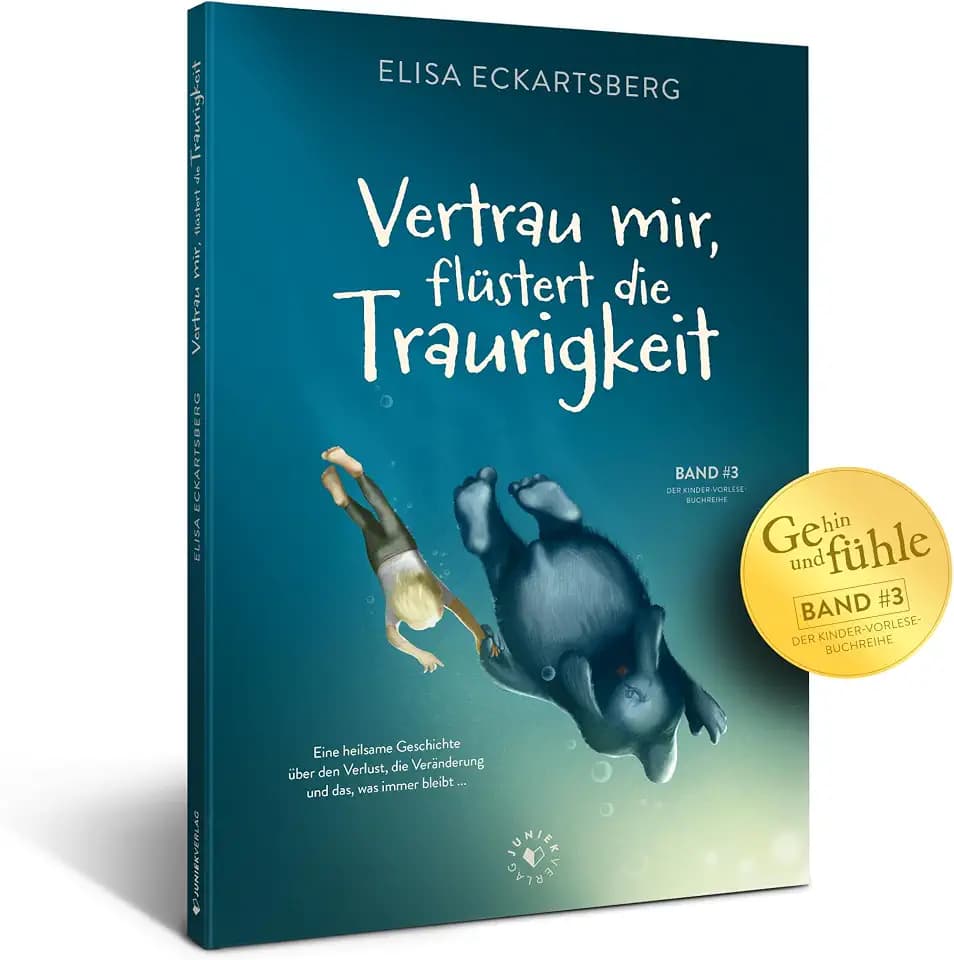 Vertrau mir, flüstert die Traurigkeit (Geh hin und fühle: Kinderbuchreihe über Gefühle)