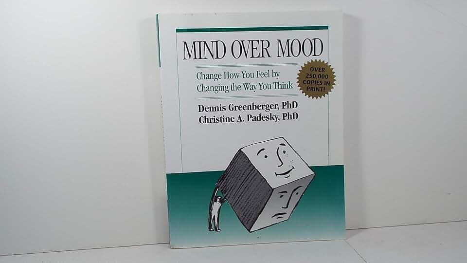 Mind over Mood: Change How You Feel by Changing the Way You Think