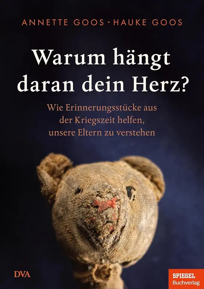 Warum hängt daran dein Herz?: Wie Erinnerungsstücke aus der Kriegszeit helfen, unsere Eltern zu verstehen - Ein SPIEGEL-Buch