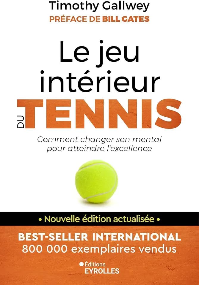 Le jeu intérieur du tennis: Le guide pour atteindre l'excellence