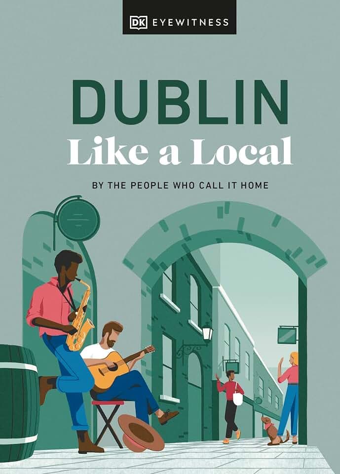 Dublin Like a Local: By the People Who Call It Home (Local Travel Guide)