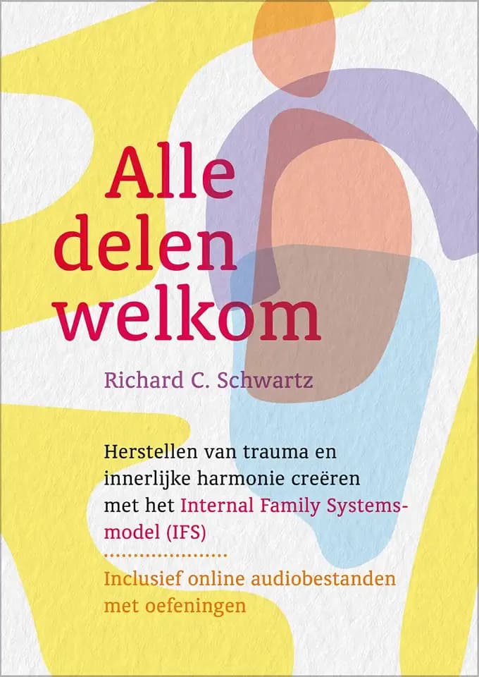 Alle delen welkom: herstellen van trauma en innerlijke harmonie creëren met het Internal Family Systems-model (IFS)