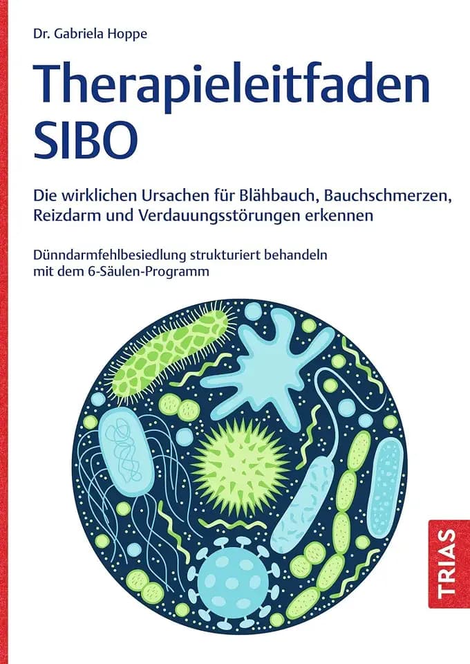 Therapieleitfaden SIBO: Die wirklichen Ursachen für Blähbauch, Bauchschmerzen, Reizdarm und Verdauungsstörungen erkennen. Dünndarmfehlbesiedlung strukturiert behandeln mit dem 6-Säulen-Programm