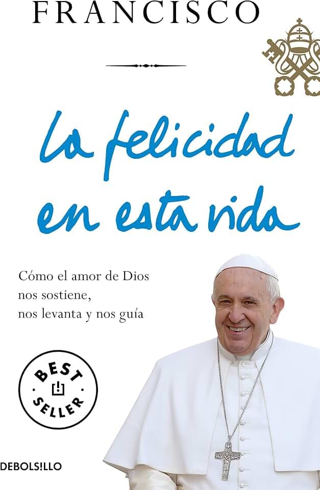 La felicidad en esta vida: Cómo el amor de Dios nos sostiene, nos levanta y nos guía (Best Seller | Ficción)
