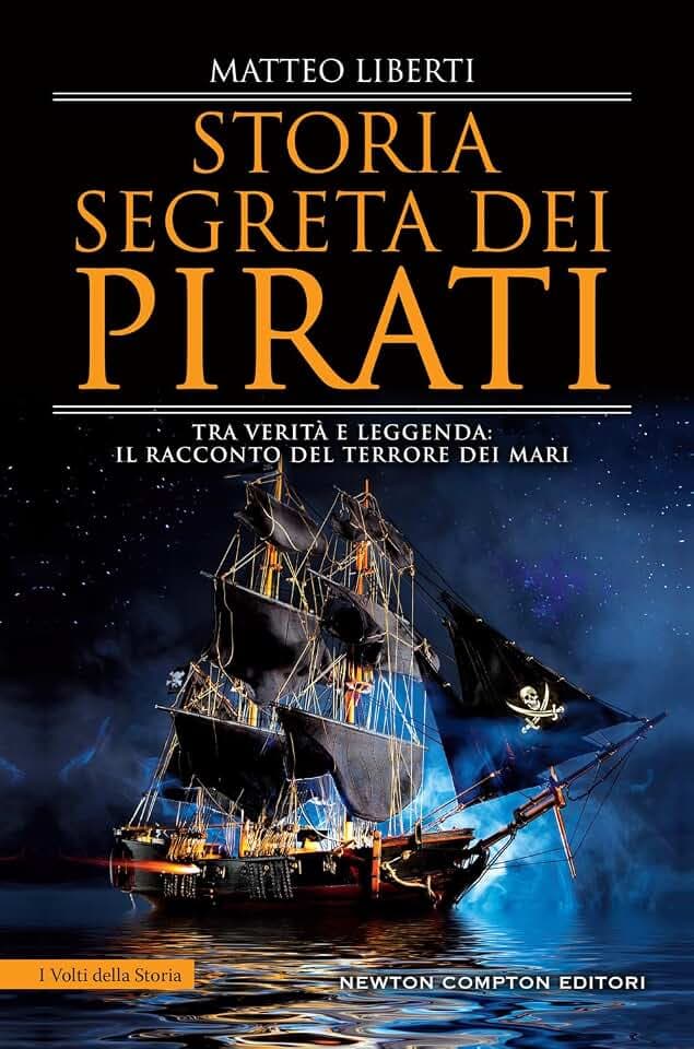Storia segreta dei pirati. Tra verità e leggenda: il racconto del terrore dei mari (I volti della storia)