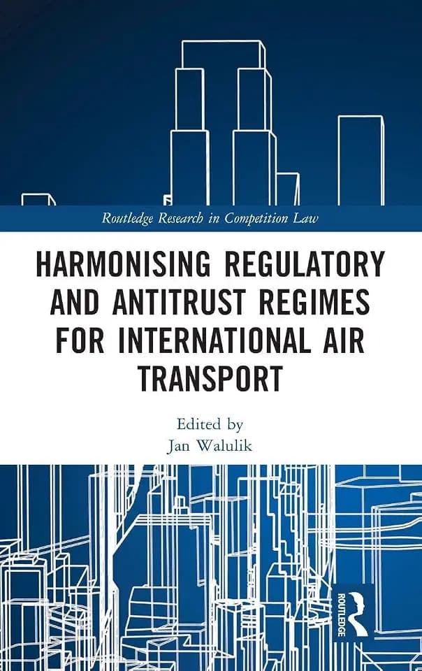 Harmonising Regulatory and Antitrust Regimes for International Air Transport (Routledge Research in Competition Law)