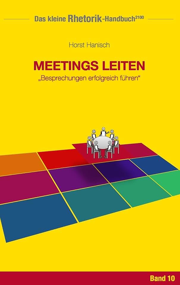 Rhetorik-Handbuch 2100 - Meetings leiten: Besprechungen erfolgreich führen (Das kleine Rhetorik-Handbuch 2100, Band 10)