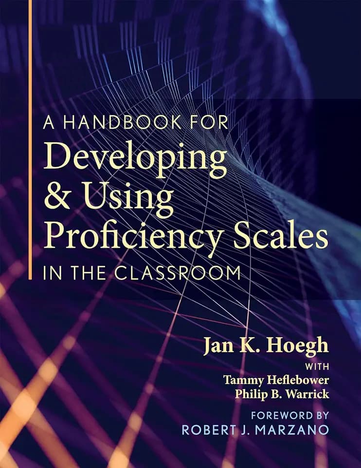 Marzano Resources Handbook for Developing and Using Proficiency Scales in the Classroom, A (A clear, practical handbook for creating and utilizing high-quality proficiency scales)
