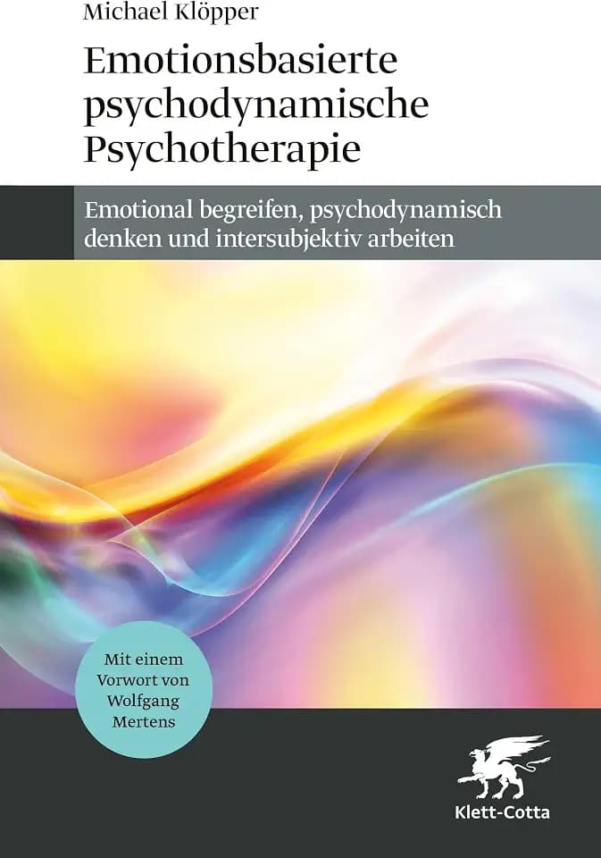 Emotionsbasierte psychodynamische Psychotherapie: Emotional begreifen, psychodynamisch denken und intersubjektiv arbeiten
