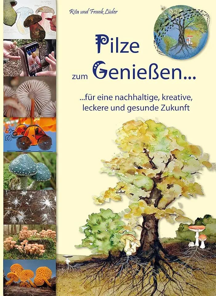 Pilze zum Genießen...: Das Familien-Pilzbuch für Küche, Kreativität und Kinder: ...für eine nachhaltige, kreative, leckere und gesunde Zukunft